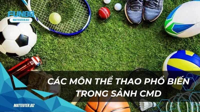 Khám phá thể thao CMD tại Fun88: Cá cược đỉnh cao mỗi ngày 2 Các môn thể thao phổ biến trong sảnh CMD tại Fun88