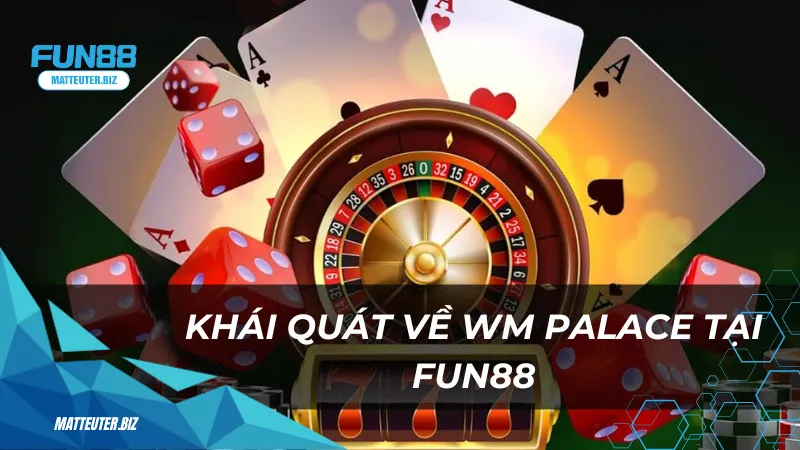 WM Palace tại Fun88 - Thiên đường giải trí dành cho game thủ 1 Khái quát về WM Palace tại Fun88