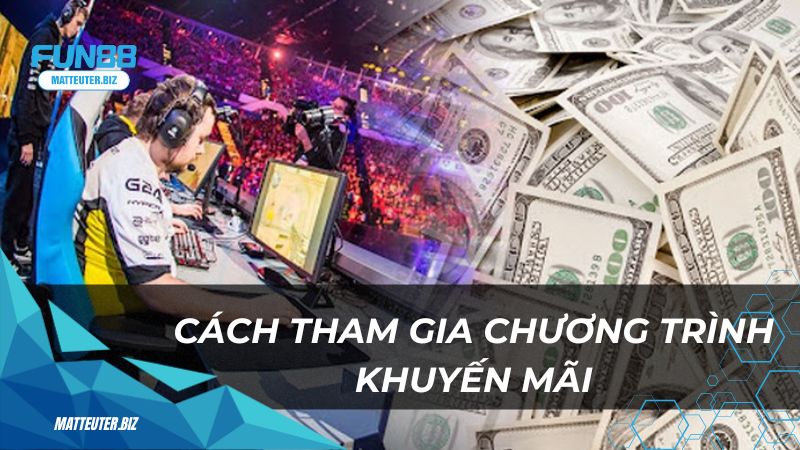 Khám phá chương trình khuyến mãi Esport độc quyền tại Fun88 3 Cách tham gia chương trình khuyến mãi