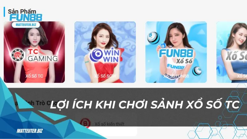 Sảnh Xổ Số TC tại Fun88 – Cơ hội đổi đời trong tầm tay 1 Lợi ích khi chơi sảnh Xổ Số TC