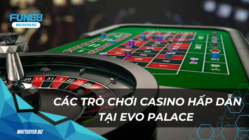 EVO Palace tại Fun88 - Sảnh cá cược trực tuyến hàng đầu 2 Các trò chơi casino hấp dẫn tại EVO Palace Fun88