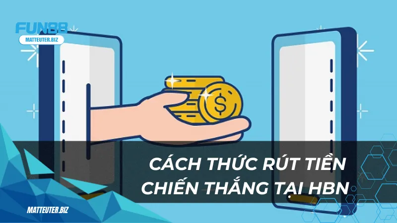 HBN tại Fun88 – Trải nghiệm game hấp dẫn và đẳng cấp 3 Cách thức rút tiền khi chiến thắng tại sảnh HBN