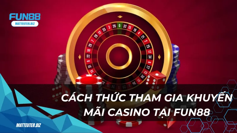Khuyến mãi casino độc quyền Fun88 - Nhận ngay ưu đãi khủng 3 Cách thức tham gia khuyến mãi casino tại Fun88
