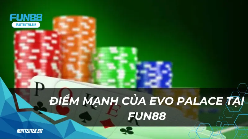 EVO Palace tại Fun88 - Sảnh cá cược trực tuyến hàng đầu 3 Điểm mạnh của EVO Palace khi chơi tại Fun88