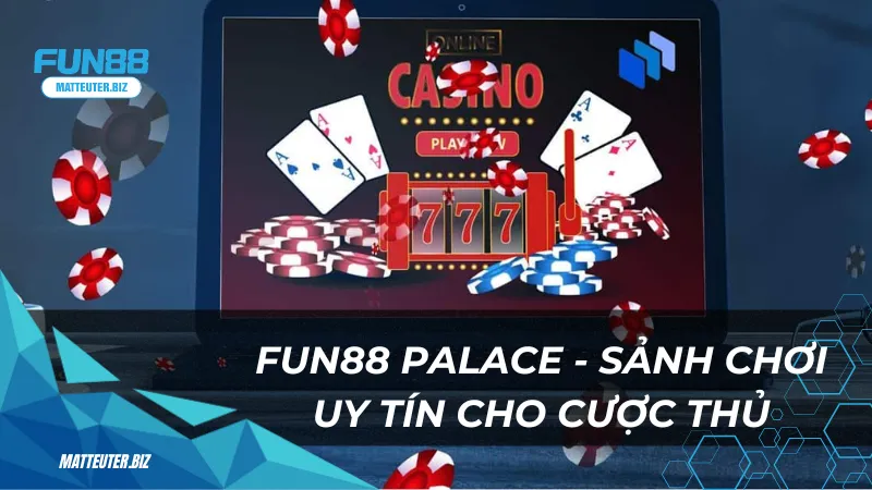 Fun88 Palace – Sân chơi đẳng cấp dành cho game thủ thông thái 1 Fun88 Palace - Sảnh chơi uy tín cho cược thủ