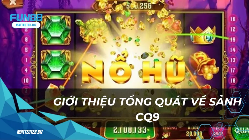 CQ9 tại Fun88 - Nơi hội tụ của các siêu phẩm game hàng đầu 1 Giới thiệu tổng quát về sảnh CQ9