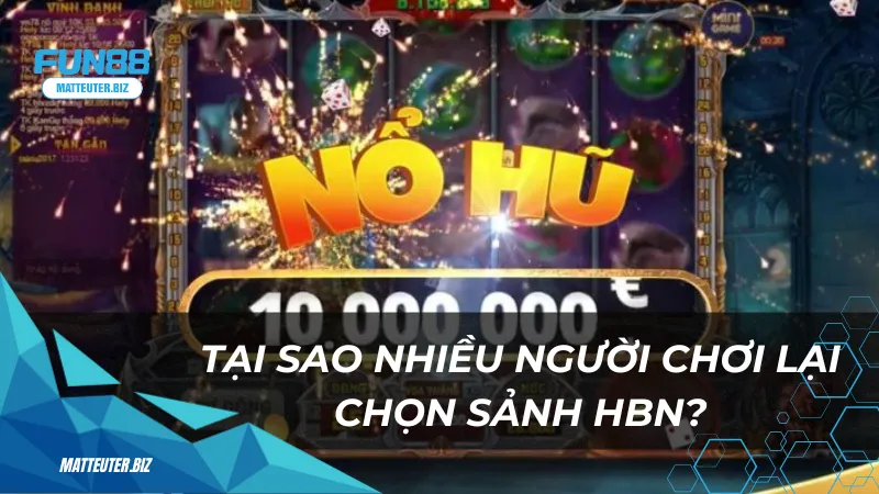 HBN tại Fun88 – Trải nghiệm game hấp dẫn và đẳng cấp 1 Tại sao nhiều người chơi lại chọn sảnh HBN?