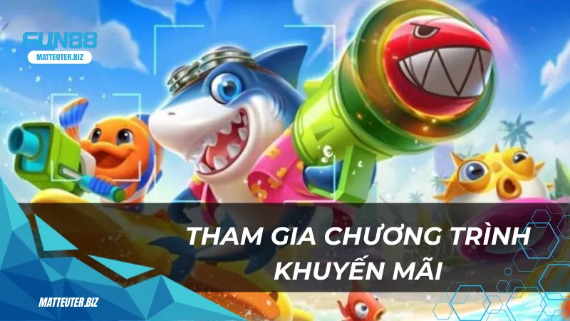 Khuyến mãi bắn cá nổ hũ Fun88 - Rinh ngay thưởng cực khủng 2 Tham gia chương trình khuyến mãi