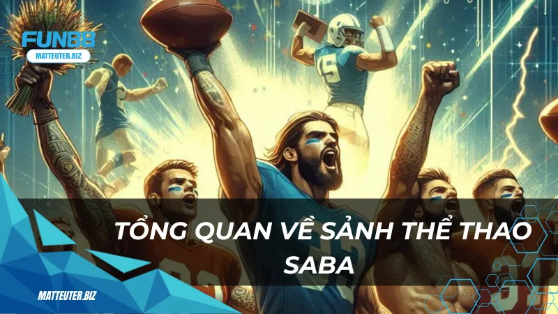 Thể Thao Saba tại Fun88 – Sảnh cá cược đẳng cấp cho cược thủ 1 Tổng quan về sảnh thể thao Saba tại Fun88