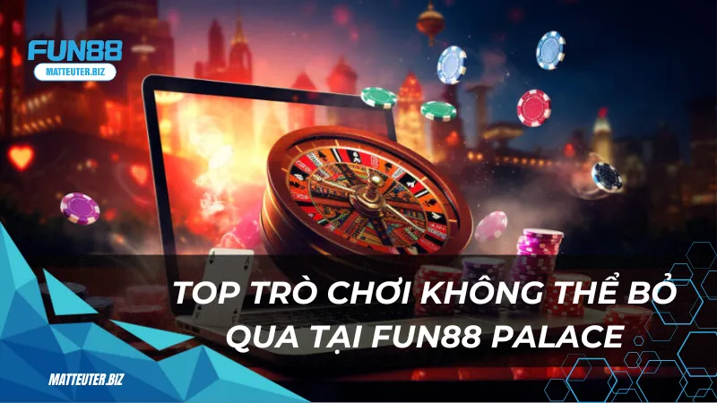 Fun88 Palace – Sân chơi đẳng cấp dành cho game thủ thông thái 2 Top 4 trò chơi không thể bỏ qua tại Fun88 Palace