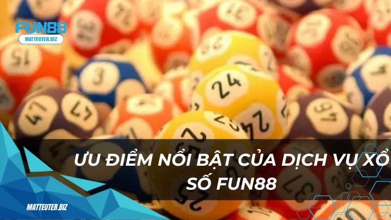 FUN88 Xổ Số - Nơi chinh phục những giải thưởng lớn 1 Ưu điểm nổi bật của dịch vụ xổ số FUN88