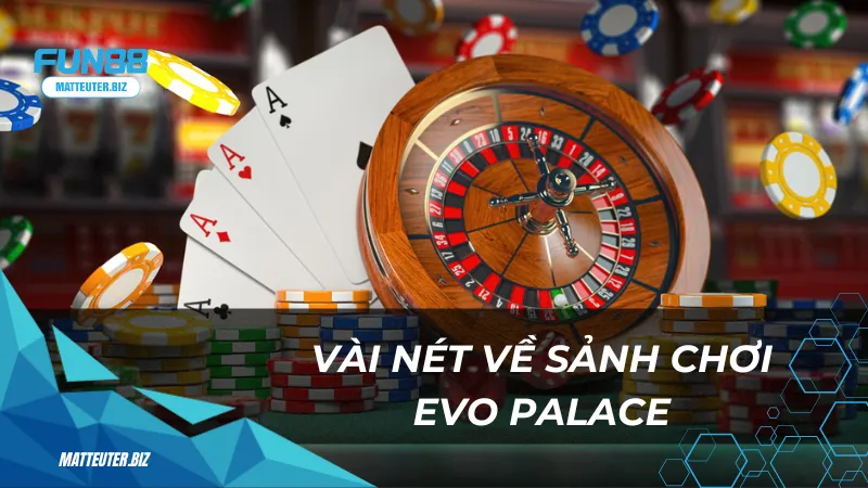 EVO Palace tại Fun88 - Sảnh cá cược trực tuyến hàng đầu 1 Vài nét về sảnh chơi EVO Palace