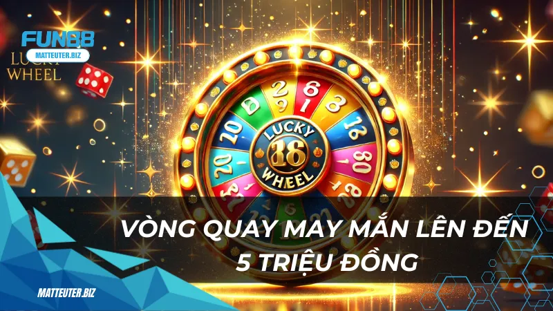 Khuyến mãi bắn cá nổ hũ Fun88 - Rinh ngay thưởng cực khủng 4 Vòng quay may mắn lên đến 5 triệu đồng